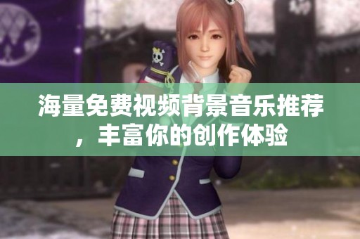 海量免费视频背景音乐推荐，丰富你的创作体验