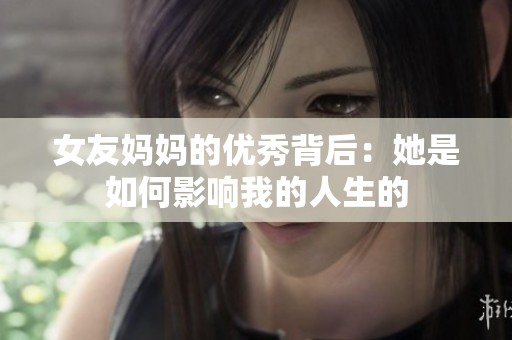 女友妈妈的优秀背后：她是如何影响我的人生的