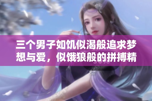 三个男子如饥似渴般追求梦想与爱，似饿狼般的拼搏精神