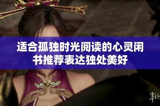 适合孤独时光阅读的心灵闲书推荐表达独处美好