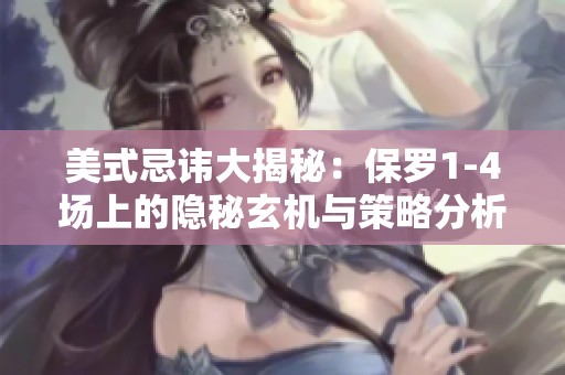 美式忌讳大揭秘：保罗1-4场上的隐秘玄机与策略分析