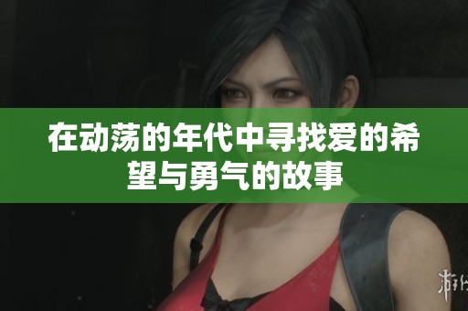 在动荡的年代中寻找爱的希望与勇气的故事