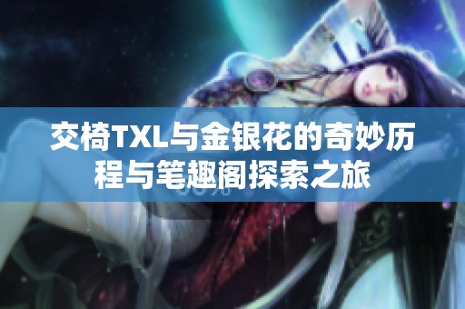 交椅TXL与金银花的奇妙历程与笔趣阁探索之旅