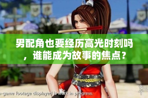 男配角也要经历高光时刻吗，谁能成为故事的焦点？