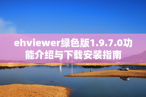ehviewer绿色版1.9.7.0功能介绍与下载安装指南