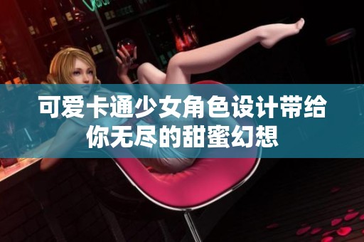 可爱卡通少女角色设计带给你无尽的甜蜜幻想