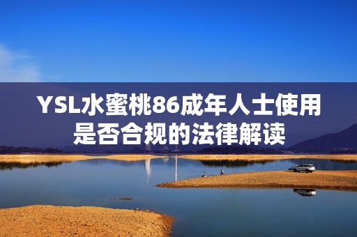 YSL水蜜桃86成年人士使用是否合规的法律解读