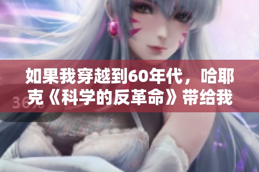 如果我穿越到60年代，哈耶克《科学的反革命》带给我们的启示与思考