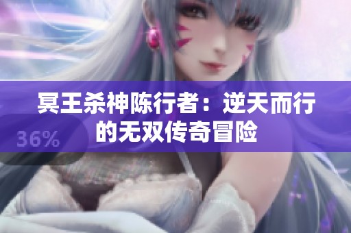 冥王杀神陈行者：逆天而行的无双传奇冒险