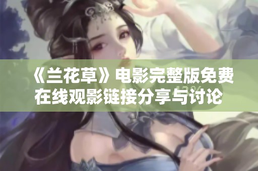《兰花草》电影完整版免费在线观影链接分享与讨论