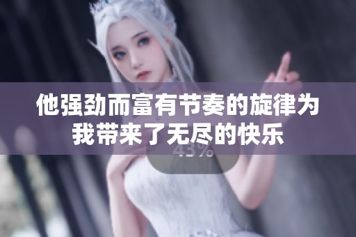 他强劲而富有节奏的旋律为我带来了无尽的快乐
