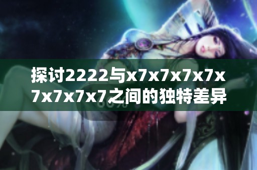 探讨2222与x7x7x7x7x7x7x7x7之间的独特差异分析