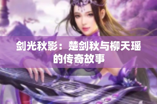 剑光秋影：楚剑秋与柳天瑶的传奇故事