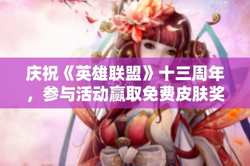 庆祝《英雄联盟》十三周年，参与活动赢取免费皮肤奖励