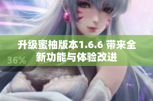 升级蜜柚版本1.6.6 带来全新功能与体验改进