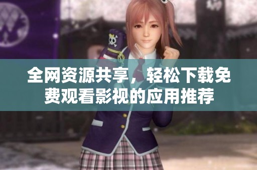 全网资源共享，轻松下载免费观看影视的应用推荐