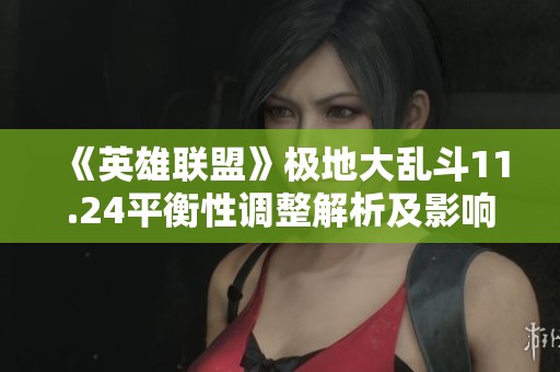《英雄联盟》极地大乱斗11.24平衡性调整解析及影响评估