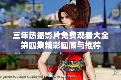 三年热播影片免费观看大全第四集精彩回顾与推荐
