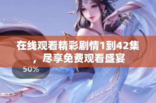 在线观看精彩剧情1到42集，尽享免费观看盛宴