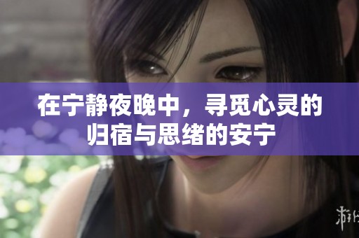 在宁静夜晚中，寻觅心灵的归宿与思绪的安宁