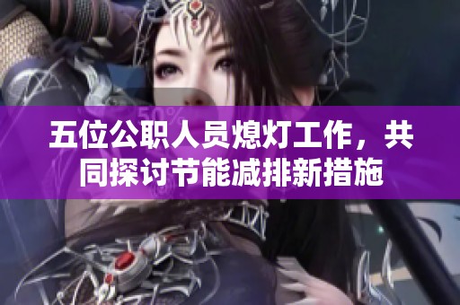 五位公职人员熄灯工作，共同探讨节能减排新措施