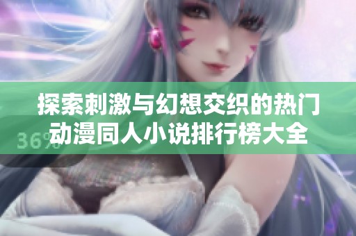 探索刺激与幻想交织的热门动漫同人小说排行榜大全