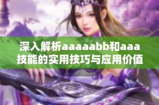 深入解析aaaaabb和aaa技能的实用技巧与应用价值