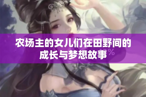 农场主的女儿们在田野间的成长与梦想故事