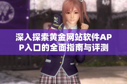 深入探索黄金网站软件APP入口的全面指南与评测