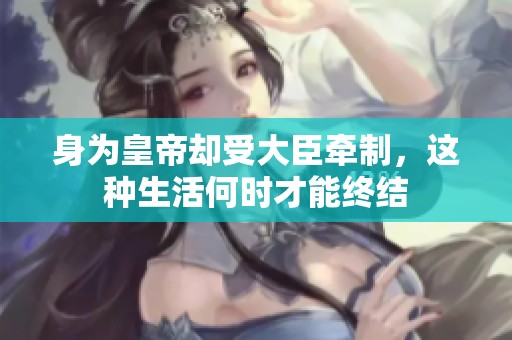 身为皇帝却受大臣牵制，这种生活何时才能终结