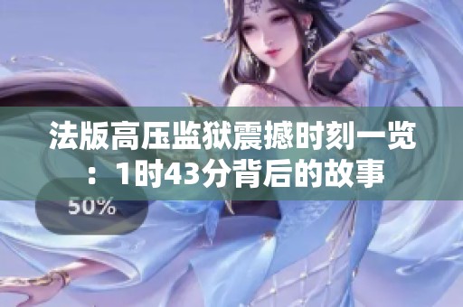 法版高压监狱震撼时刻一览：1时43分背后的故事