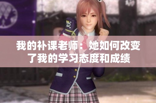 我的补课老师：她如何改变了我的学习态度和成绩