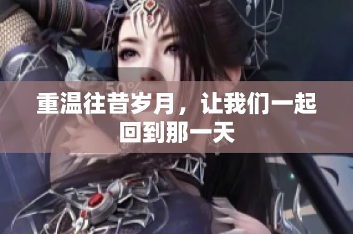 重温往昔岁月，让我们一起回到那一天