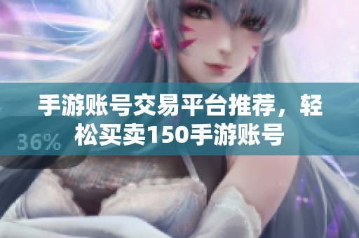 手游账号交易平台推荐，轻松买卖150手游账号
