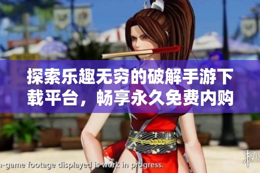探索乐趣无穷的破解手游下载平台，畅享永久免费内购游戏体验