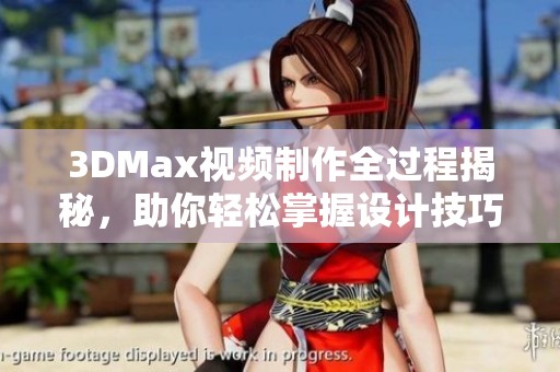 3DMax视频制作全过程揭秘，助你轻松掌握设计技巧