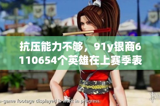 抗压能力不够，91y银商6110654个英雄在上赛季表现不佳