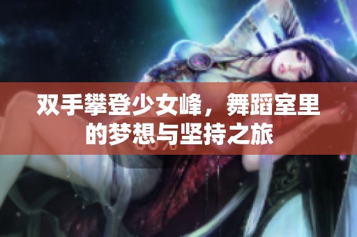 双手攀登少女峰，舞蹈室里的梦想与坚持之旅