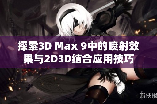 探索3D Max 9中的喷射效果与2D3D结合应用技巧