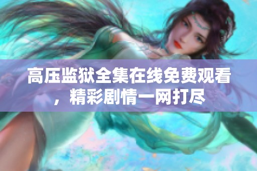高压监狱全集在线免费观看，精彩剧情一网打尽