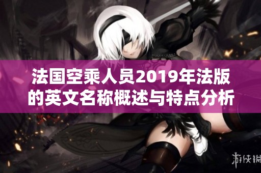 法国空乘人员2019年法版的英文名称概述与特点分析