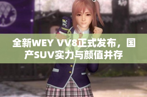 全新WEY VV8正式发布，国产SUV实力与颜值并存