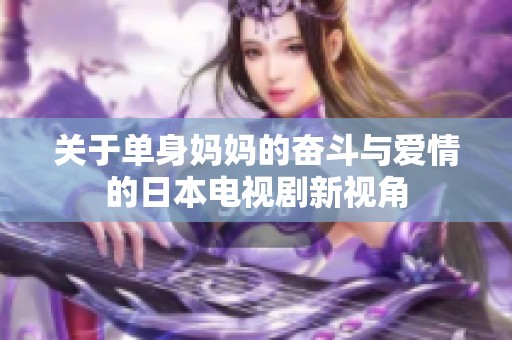 关于单身妈妈的奋斗与爱情的日本电视剧新视角