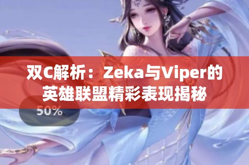 双C解析：Zeka与Viper的英雄联盟精彩表现揭秘