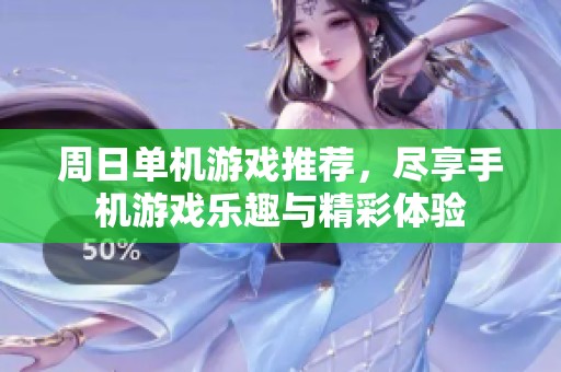 周日单机游戏推荐，尽享手机游戏乐趣与精彩体验