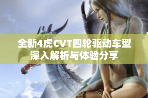 全新4虎CVT四轮驱动车型深入解析与体验分享