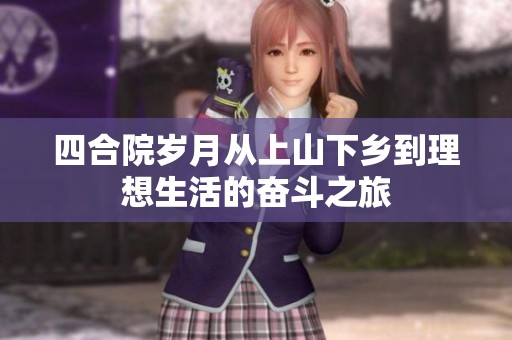 四合院岁月从上山下乡到理想生活的奋斗之旅