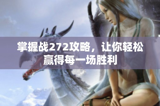 掌握战272攻略，让你轻松赢得每一场胜利