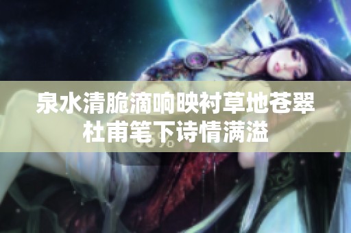 泉水清脆滴响映衬草地苍翠杜甫笔下诗情满溢