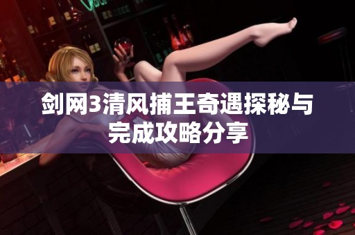 剑网3清风捕王奇遇探秘与完成攻略分享